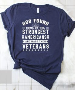 God found some of the strongest americans and made them veterans shirt