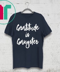 Gratitude is Gangster Shirt