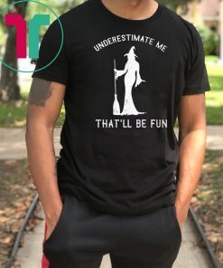 Halloween witch underestimate me that’ll be fun shirt