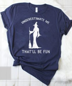 Halloween witch underestimate me that’ll be fun shirt