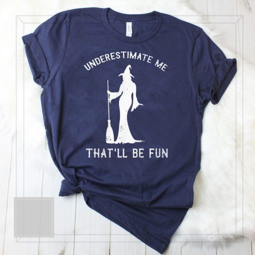 Halloween witch underestimate me that’ll be fun shirt