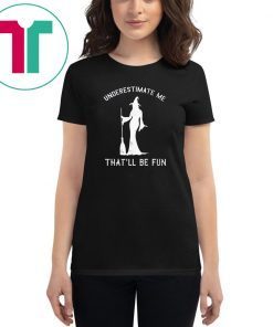 Halloween witch underestimate me that’ll be fun shirt