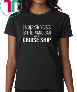 Happiness Is The Piano Bar On Cruise Ship T-Shirt