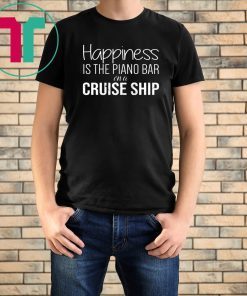 Happiness Is The Piano Bar On Cruise Ship T-Shirt