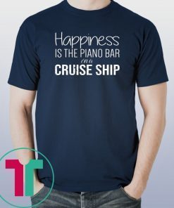 Happiness Is The Piano Bar On Cruise Ship T-Shirt