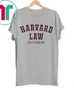 Harvard Law Just Kidding Shirt