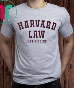 Harvard Law Just Kidding Shirt