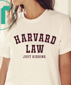 Harvard Law Just Kidding Shirt