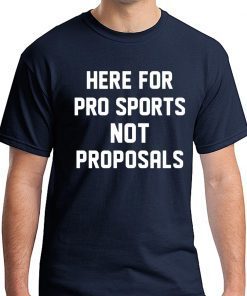 Here for pro sports not proposals shirt