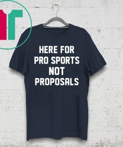 Here for pro sports not proposals shirt