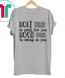 Holy enough to pray for you shirt