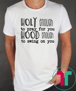 Holy enough to pray for you shirt