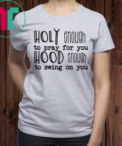 Holy enough to pray for you shirt