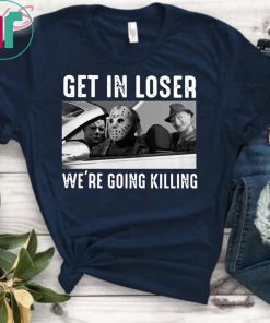 Horror movie characters get in loser we’re going killing halloween shirt