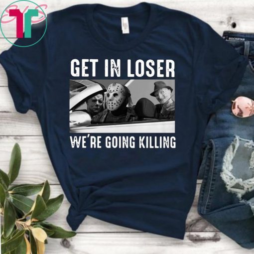 Horror movie characters get in loser we’re going killing halloween shirt