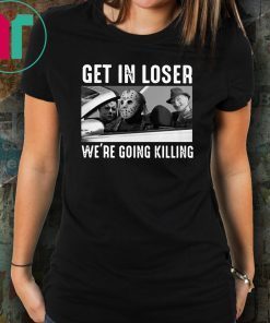 Horror movie characters get in loser we’re going killing halloween shirt
