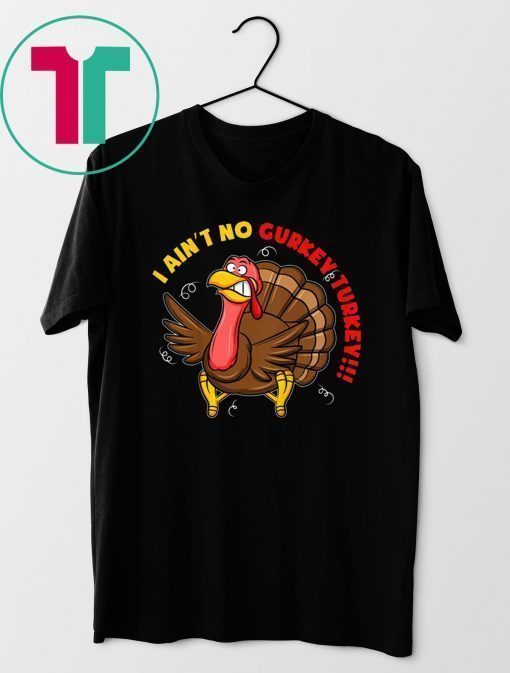 I Ain't No Gurkey Turkey Hyperactive Family T-Shirt