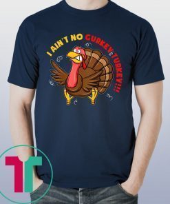 I Ain't No Gurkey Turkey Hyperactive Family T-Shirt