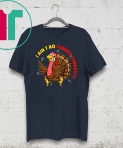 I Ain't No Gurkey Turkey Hyperactive Family T-Shirt