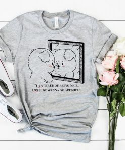 I Am Tired Of Being Nice I Do Just Wanna Go Apeshit Tee Shirt