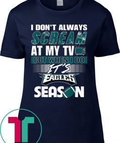 I Don't Always At My TV But When I Do It Eagles Season Shirt