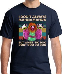 I Don’t Always Mahna Mahna But When I Do Doo Doot T-Shirt