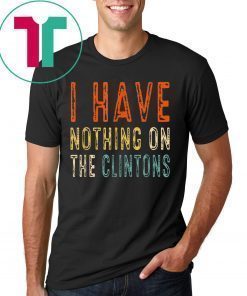 I Have Nothing On The Clintons Vintage Tee Shirt