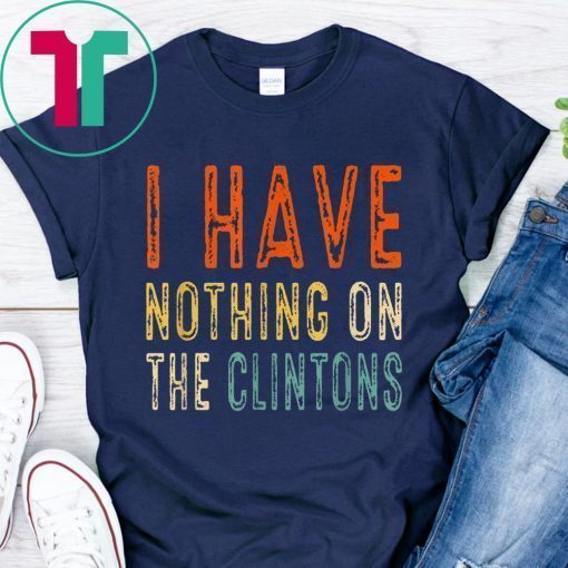 I Have Nothing On The Clintons Vintage Tee Shirt