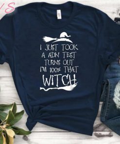 I Just Took A Dna Test Turns Out I'm 100 Percent That Witch Classic Tee Shirt