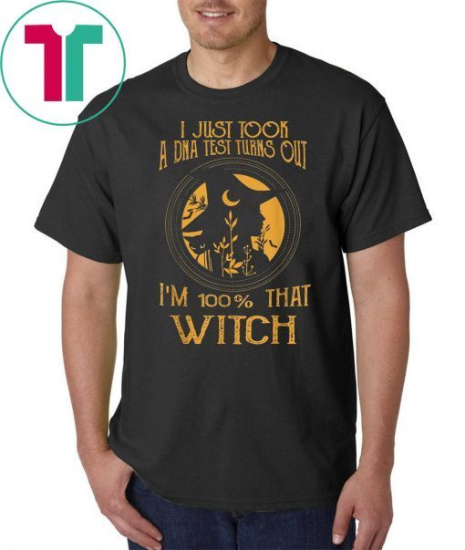 I Just Took A Dna Test Turns Out I'm 100 Percent That Witch Funny Gift T-Shirt