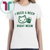 I Need a Beer Right Meow Shirt