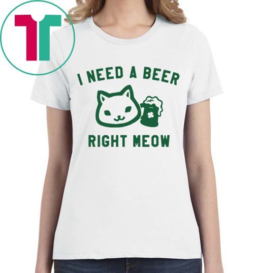 I Need a Beer Right Meow Shirt