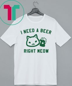 I Need a Beer Right Meow Shirt