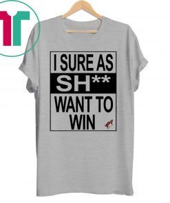 I Sure as Shit Want To Win Arizona Coyotes T-Shirt