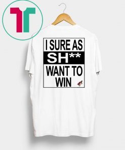 I Sure as Shit Want To Win Arizona Coyotes T-Shirt