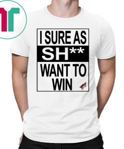 I Sure as Shit Want To Win Arizona Coyotes T-Shirt