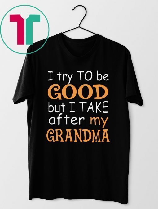 Funny I Try To Be Good But I Take After My Grandma T-Shirt