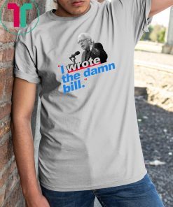 I Wrote The Damn Bill 2019 Gift Tee Shirts