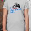 I Wrote The Damn Bill Unisex 2019 Tee Shirts