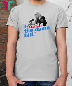 I Wrote The Damn Bill Unisex 2019 Tee Shirts