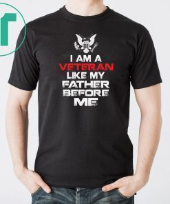 I am a veteran like my father before me shirt