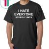 I hate everyone stupid cunts shirt