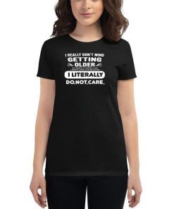 I really don’t mind getting older so when it seems like shirt