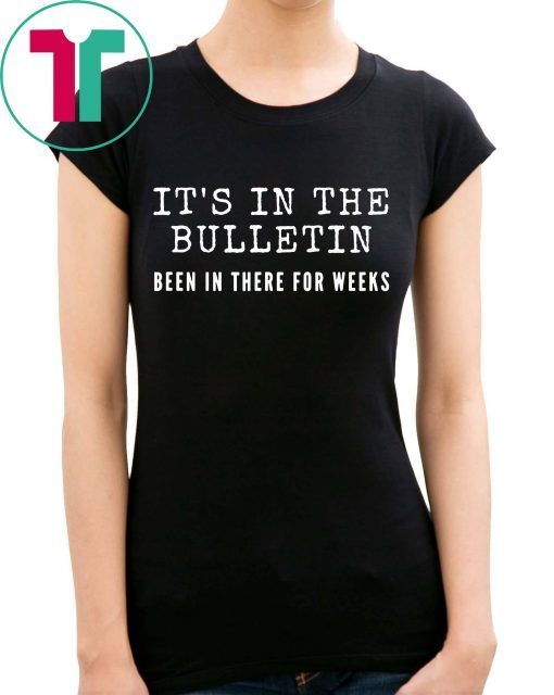 It's In The Bulletin Been In There For Weeks for Women Gift T-Shirt