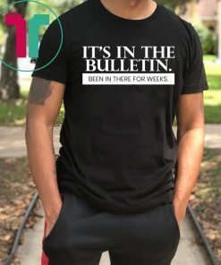 It's In The Bulletin Been In There For Weeks Gift T-Shirt