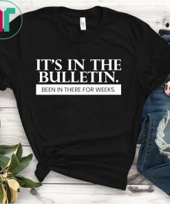 It's In The Bulletin Been In There For Weeks Gift T-Shirt