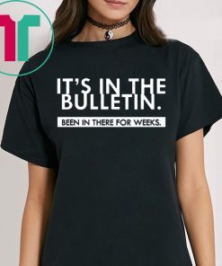 It's In The Bulletin Been In There For Weeks Shirt