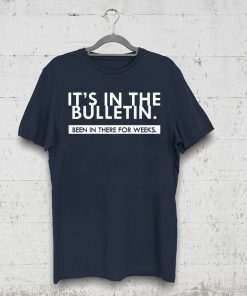 It's In The Bulletin Been In There For Weeks Shirt