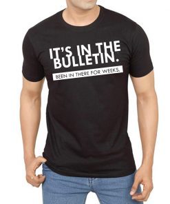 It’s In the Bulletin Been In There For Weeks Classic T-Shirt