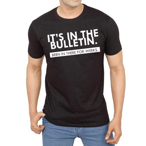 It’s In the Bulletin Been In There For Weeks Classic T-Shirt